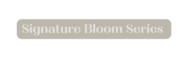 Signature Bloom Series